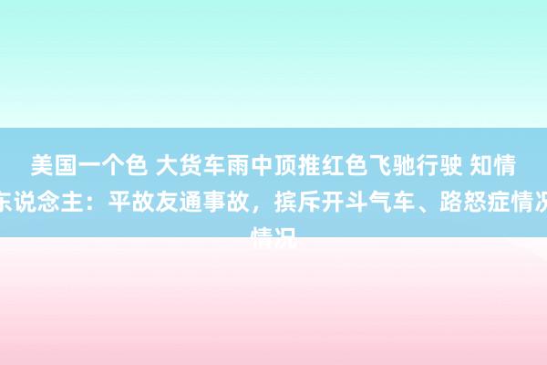 美国一个色 大货车雨中顶推红色飞驰行驶 知情东说念主：平故友通事故，摈斥开斗气车、路怒症情况