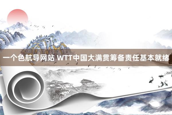 一个色航导网站 WTT中国大满贯筹备责任基本就绪