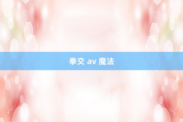 拳交 av 魔法