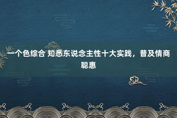 一个色综合 知悉东说念主性十大实践，普及情商聪惠